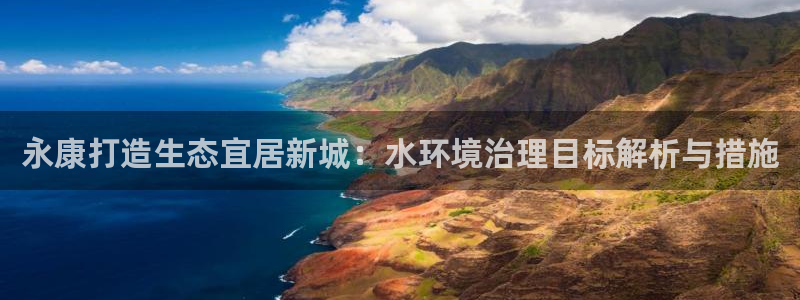 凯发国际官方网站|永康打造生态宜居新城：